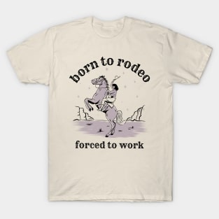 Born to rodeo forced to work funny cowgirl T-Shirt